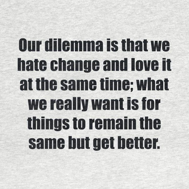 Our dilemma is that we hate change and love it at the same time by BL4CK&WH1TE 